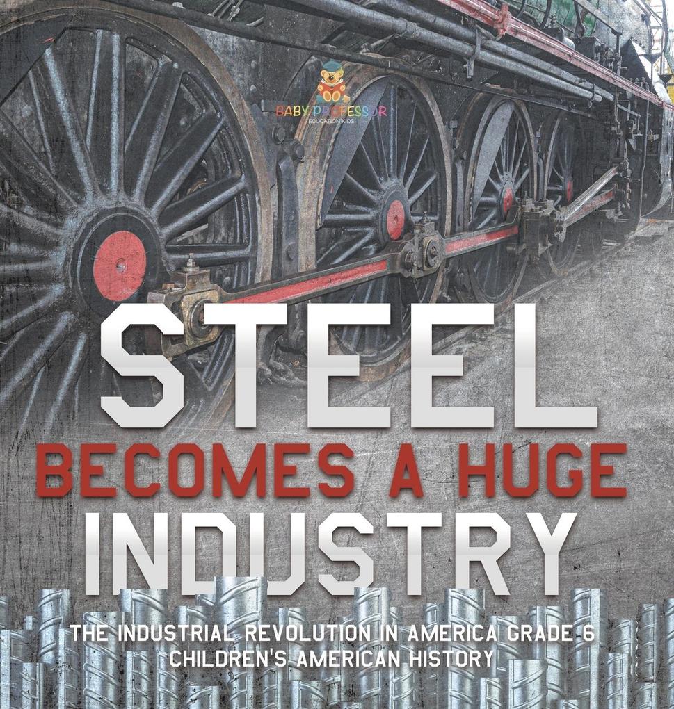 Steel Becomes a Huge Industry | The Industrial Revolution in America Grade 6 | Children‘s American History