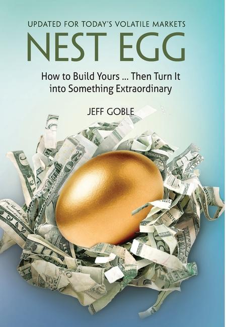 Nest Egg: How to Build Yours ... and Turn It into Something Extraordinary: Updated for Today‘s Volatile Markets