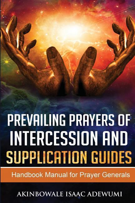 Prevailing Prayers of Intercession and Supplication Guides: A Handbook Manual for Prayer Generals