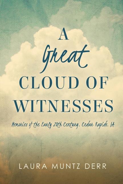 A Great Cloud of Witnesses: Memories of the Early 20th Century Cedar Rapids IA
