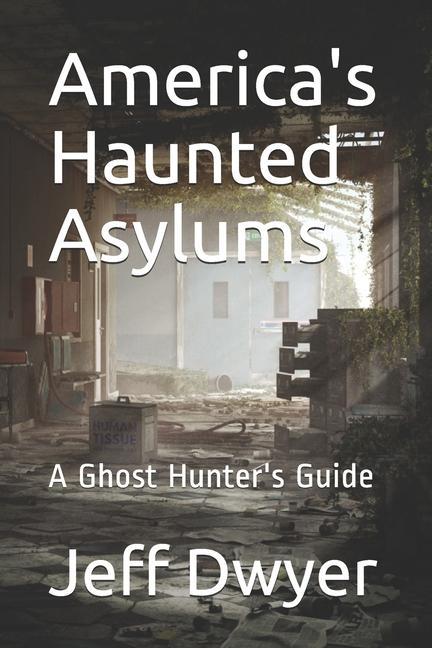 America‘s Haunted Asylums: A Ghost Hunter‘s Guide