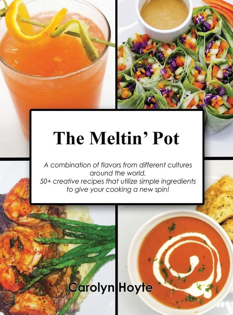 The Meltin‘ Pot: A combination of flavors from different cultures around the world. 50+ creative recipes that utilize simple ingredient