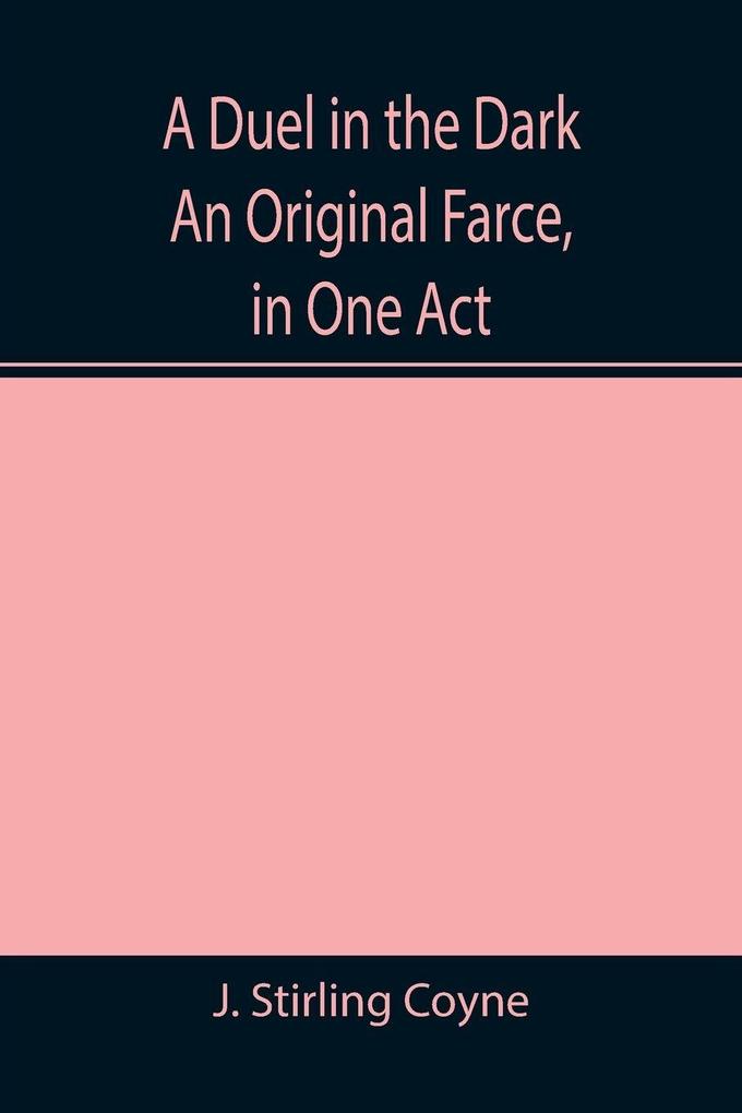 A Duel in the Dark An Original Farce in One Act