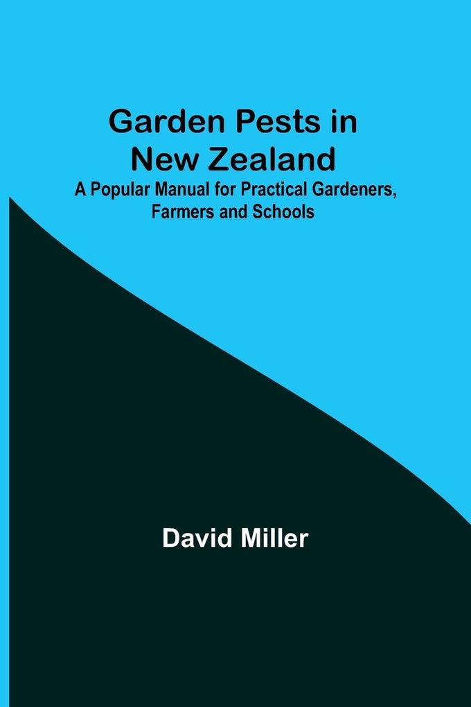 Garden Pests in New Zealand; A Popular Manual for Practical Gardeners Farmers and Schools