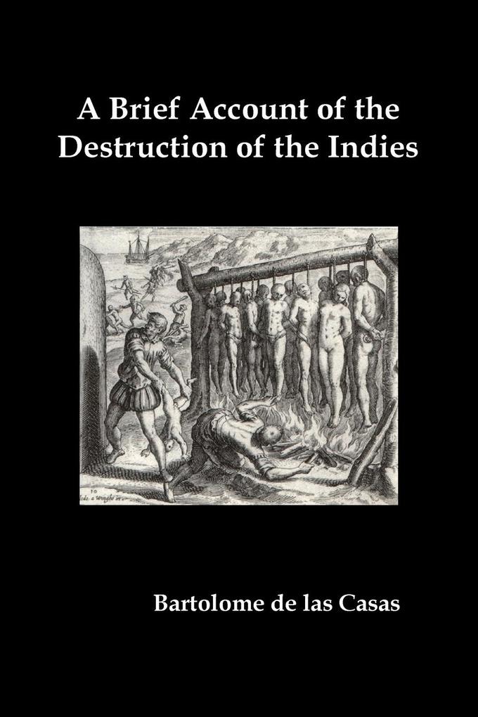 A Brief Account of the Destruction of the Indies Or a Faithful Narrative of the Horrid and Unexampled Massacres Committed by the Popish Spanish Pa