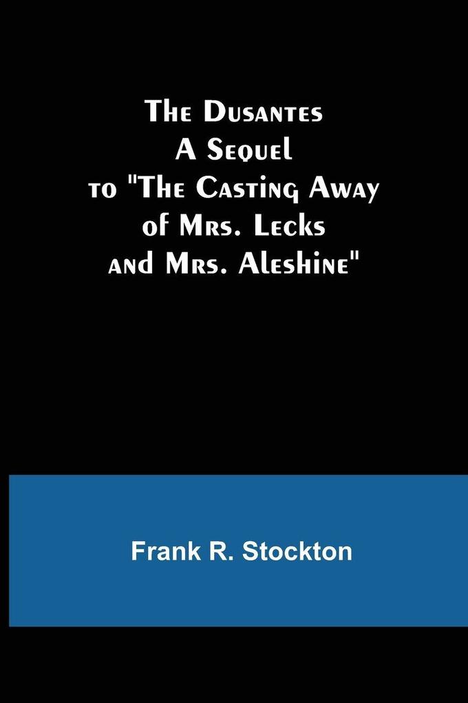 The Dusantes A Sequel to 'The Casting Away of Mrs. Lecks and Mrs. Aleshine'
