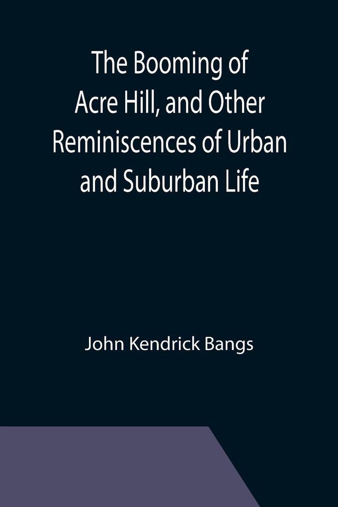 The Booming of Acre Hill and Other Reminiscences of Urban and Suburban Life