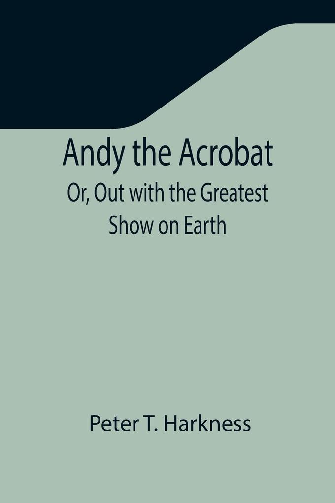 Andy the Acrobat; Or Out with the Greatest Show on Earth