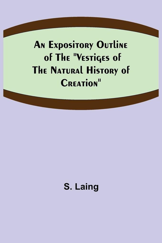 An Expository Outline of the 'Vestiges of the Natural History of Creation'