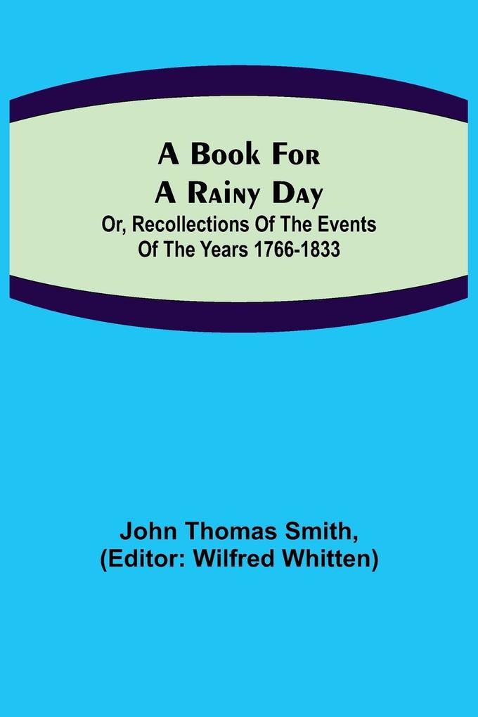 A Book for a Rainy Day; or Recollections of the Events of the Years 1766-1833