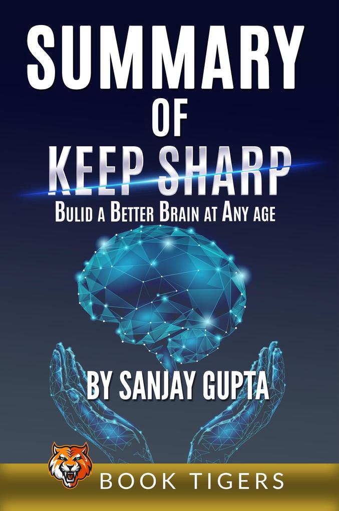 Summary of Keep Sharp: Build a Better Brain at Any Age by Sanjay Gupta (Book Tigers Self Help and Success Summaries)