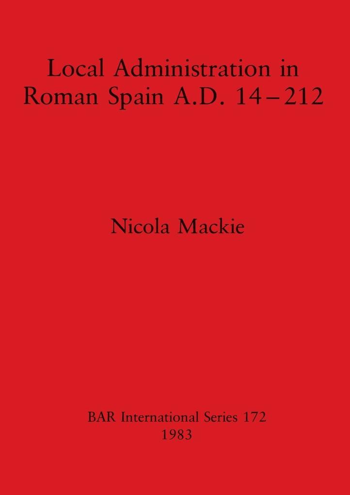 Local Administration in Roman Spain A.D. 14-212