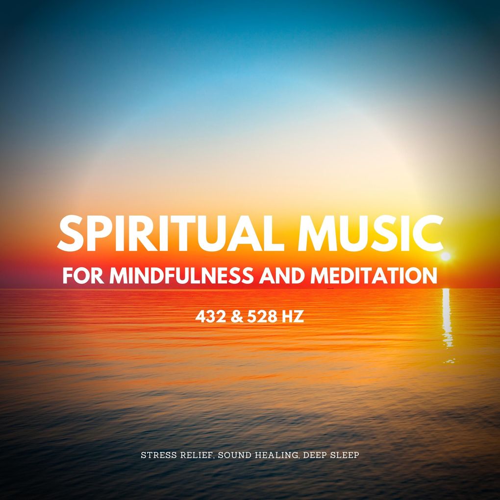 528Hz Solfeggio Sound Therapy: Spiritual Music For Mindfulness And Meditation (432 Hz and 528 Hz)