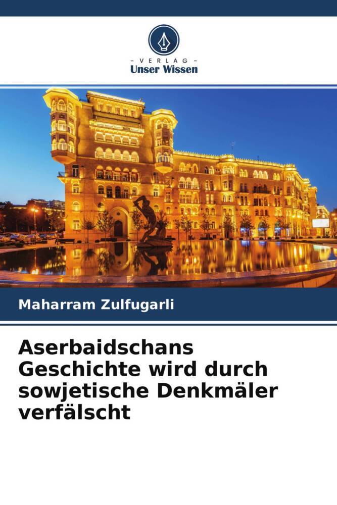 Aserbaidschans Geschichte wird durch sowjetische Denkmäler verfälscht