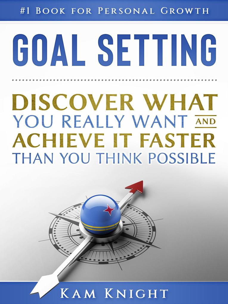 Goal Setting: Discover What You Really Want and Acheive It Faster than You Think Possible (Self Mastery #1)