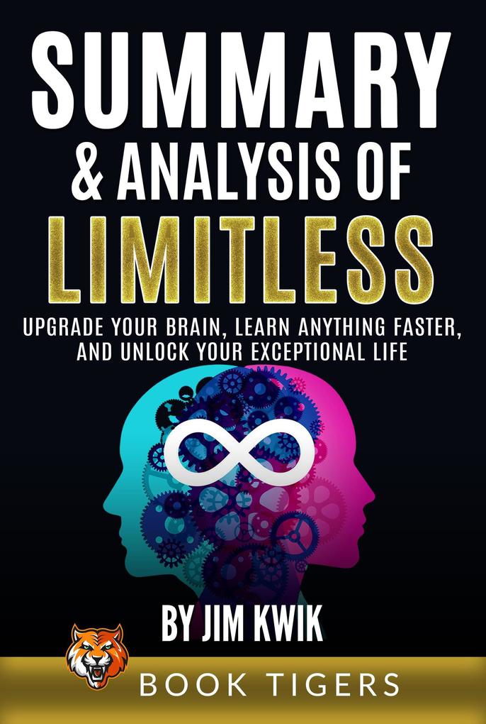 Summary and Analysis of Limitless: Upgrade Your Brain Learn Anything Faster and Unlock Your Exceptional Life by Jim Kwik (Book Tigers Self Help and Success Summaries)