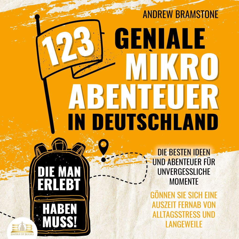 123 geniale Mikroabenteuer in Deutschland die man erlebt haben muss!: Die besten Ideen und Abenteuer für unvergessliche Momente - Gönnen Sie sich eine Auszeit fernab von Alltagsstress und Langeweile