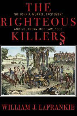The Righteous Killers The John A. Murrell Excitement and Southern Mob Law 1835