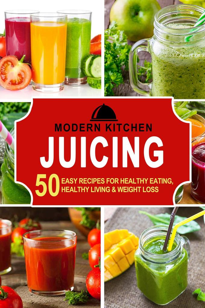 Juicing: 50 Easy Recipes for Healthy Eating Healthy Living & Weight Loss