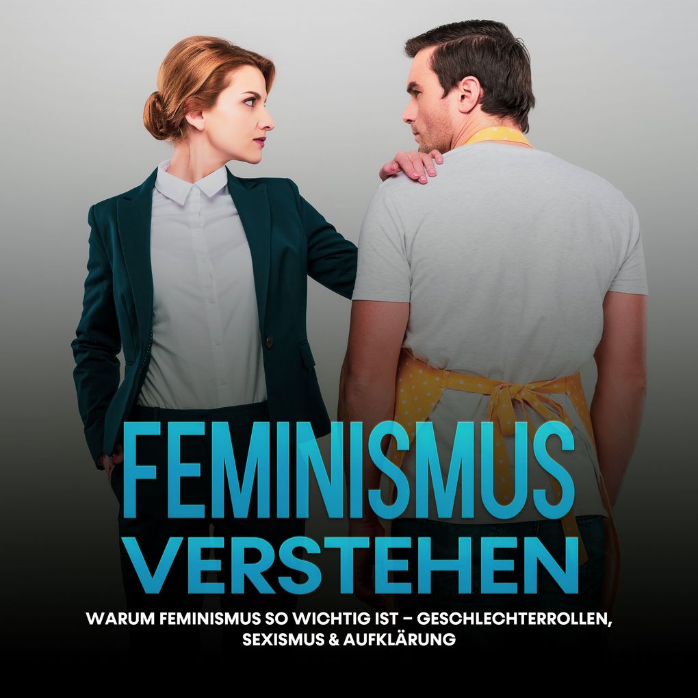 Feminismus verstehen: Warum Feminismus so wichtig ist Geschlechterrollen Sexismus & Aufklärung