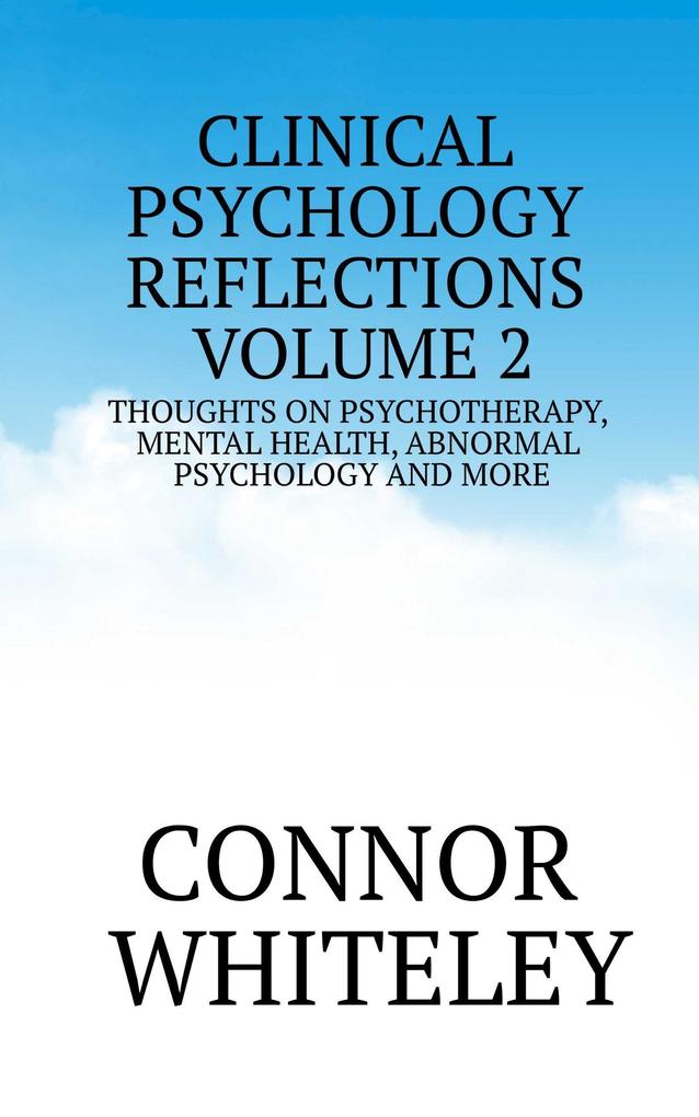 Clinical Psychology Reflections Volume 2: Thoughts On Psychotherapy Mental Health Abnormal Psychology and More