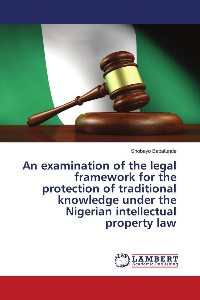 An examination of the legal framework for the protection of traditional knowledge under the Nigerian intellectual property law