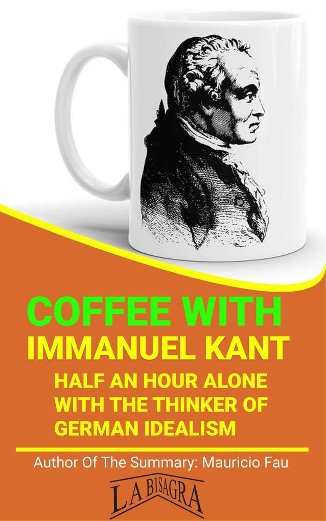 Coffee With Kant: Half An Hour Alone With The Thinker Of German Idealism (COFFEE WITH...)
