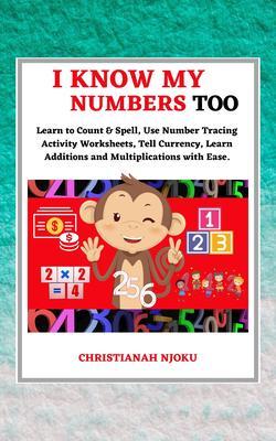 I Know My Numbers Too - Numbers Spelling Number Tracing Additions Table Multiplications Table & Monetary System-Currency Homeschooling Workbook
