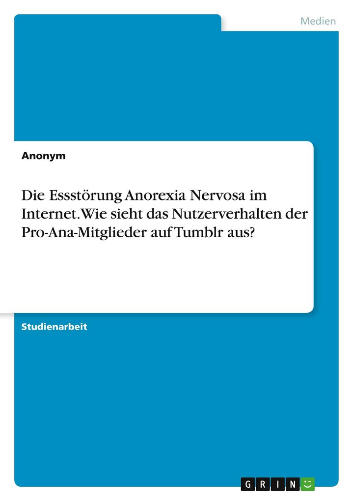 Die Essstörung Anorexia Nervosa im Internet. Wie sieht das Nutzerverhalten der Pro-Ana-Mitglieder auf Tumblr aus?