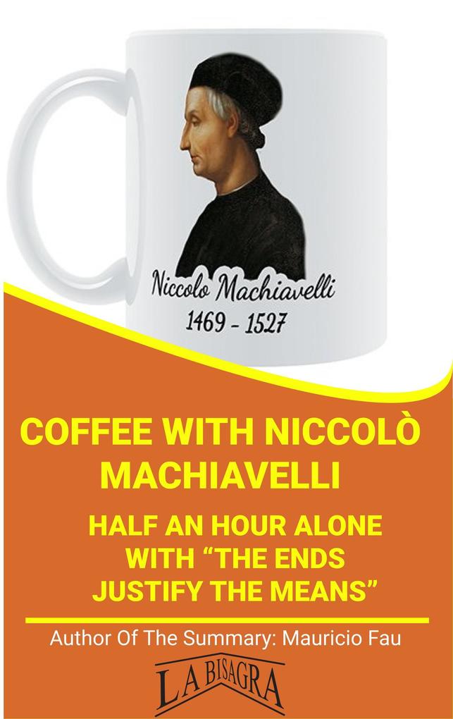 Coffee With Niccolò Machiavelli: Half An Hour Alone With The Ends Justify The Means (COFFEE WITH...)