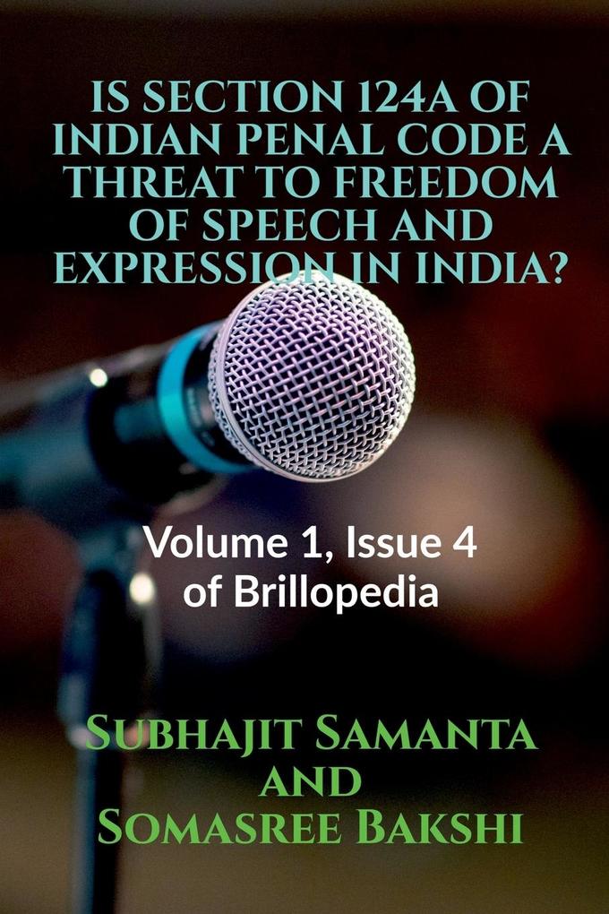 Is Section 124a of Indian Penal Code a Threat to Freedom of Speech and Expression in India?: Volume 1 Issue 4 of Brillopedia