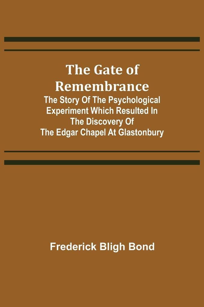 The Gate of Remembrance; The Story of the Psychological Experiment which Resulted in the Discovery of the Edgar Chapel at Glastonbury