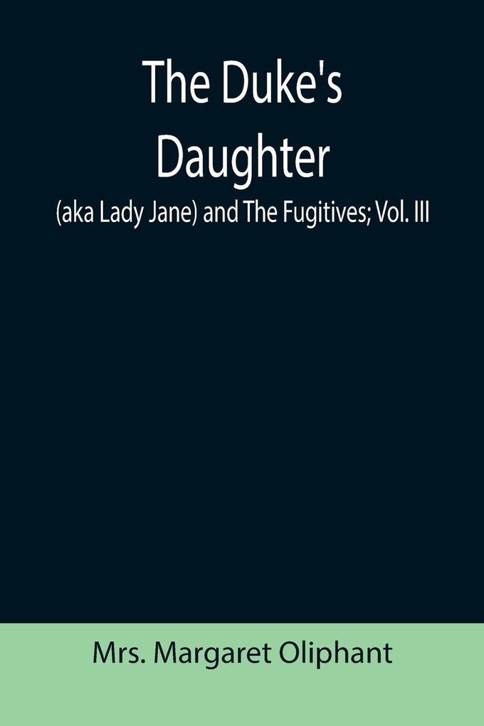 The Duke's Daughter (aka Lady Jane) and The Fugitives; vol. III