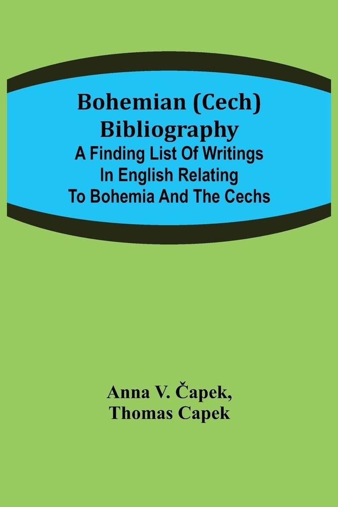 Bohemian (Cech) Bibliography; A finding list of writings in English relating to Bohemia and the Cechs