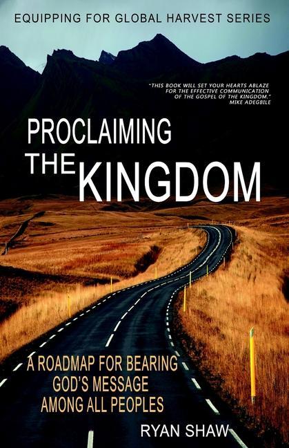 Proclaiming The Kingdom: A Roadmap For Bearing God‘s Message Among All Peoples