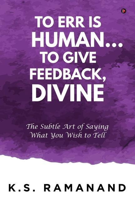 To Err Is Human... To Give Feedback Divine: The Subtle Art of Saying What You Wish to Tell