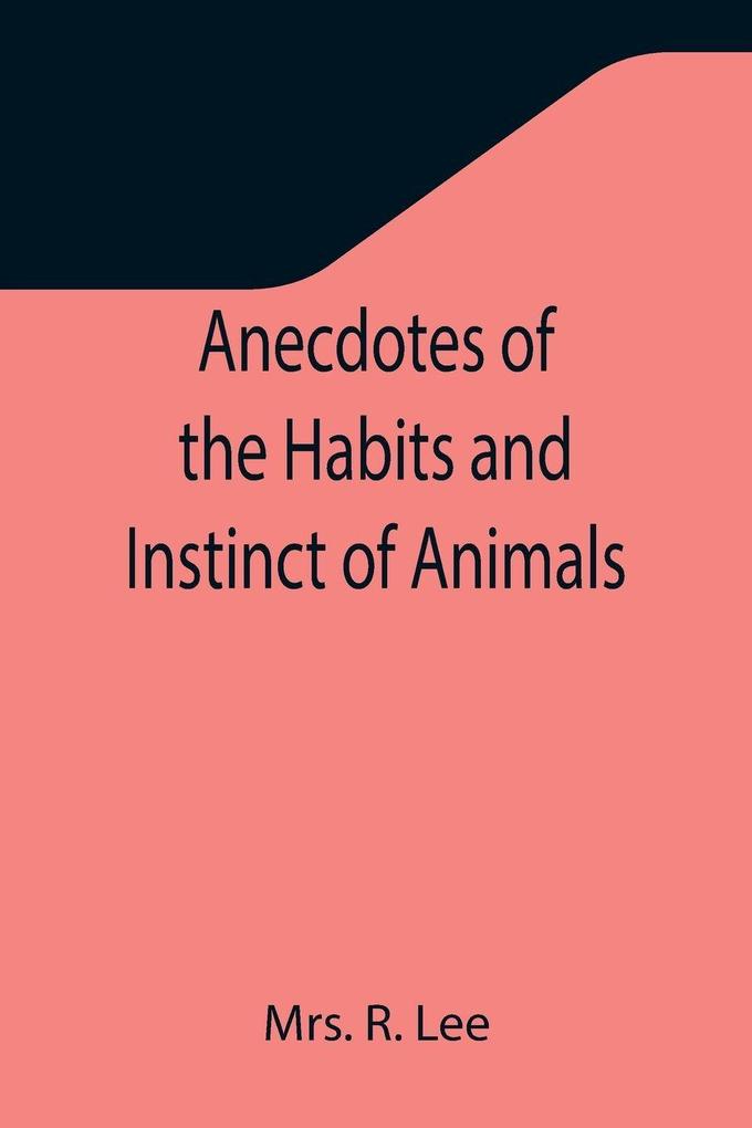 Anecdotes of the Habits and Instinct of Animals