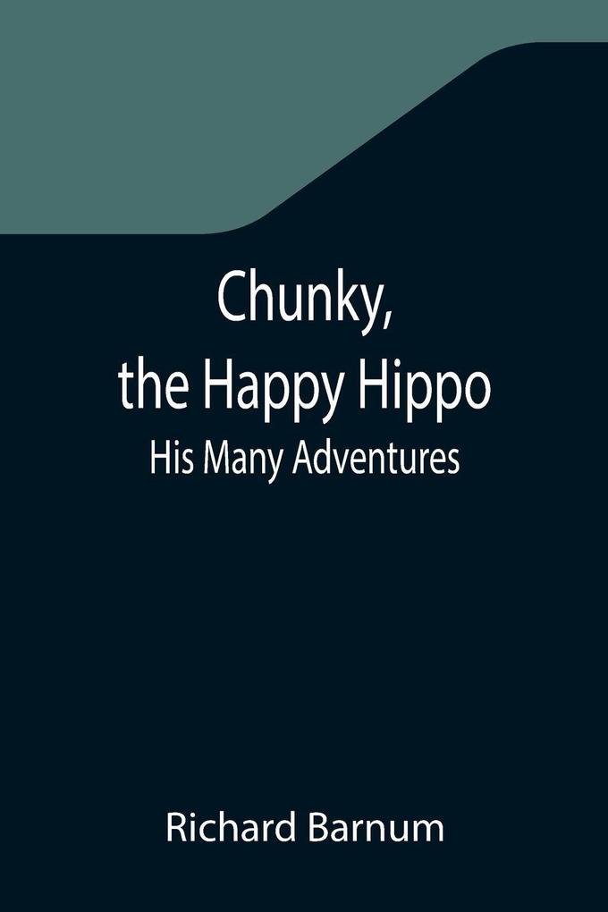 Chunky the Happy Hippo; His Many Adventures