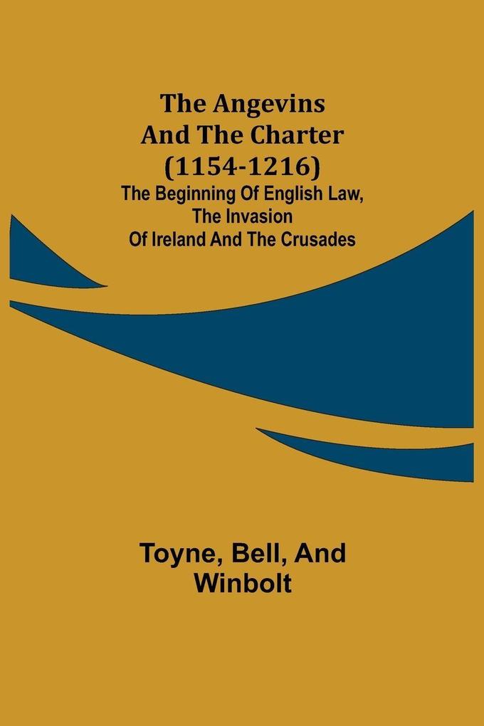 The Angevins and the Charter (1154-1216); The Beginning of English Law the Invasion of Ireland and the Crusades