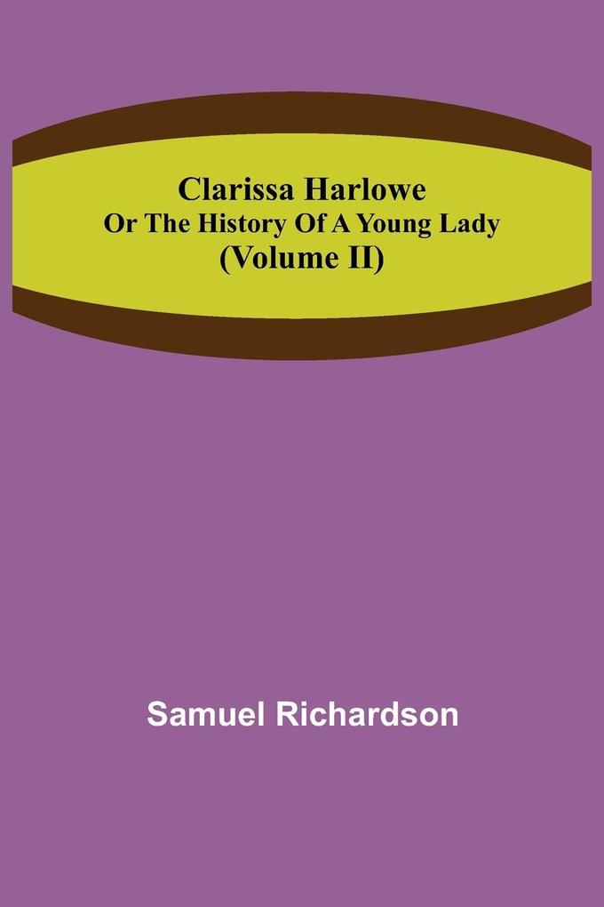 Clarissa Harlowe; or the history of a young lady (Volume II)