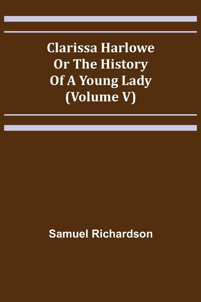 Clarissa Harlowe; or the history of a young lady (Volume V)