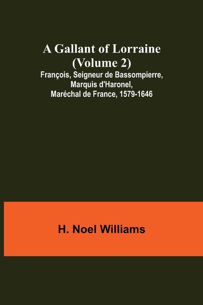 A Gallant of Lorraine (Volume 2) François Seigneur de Bassompierre Marquis d‘Haronel Maréchal de France 1579-1646