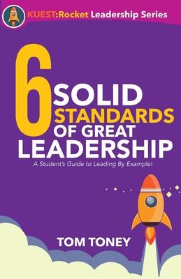 6 Solid Standards of Great Leadership: A Student‘s Guide to Leading By Example!
