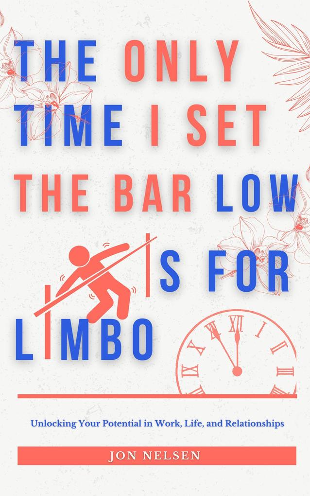 The Only Time I Set the Bar Low Is for Limbo: Reaching Your Potential in Work Life and Relationships