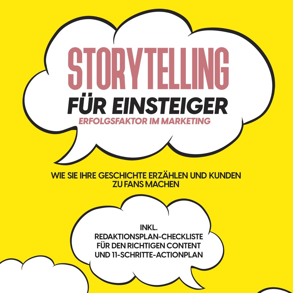 Storytelling für Einsteiger Der Erfolgsfaktor im Marketing: Wie Sie Ihre Geschichte erzählen und Kunden zu Fans machen inkl. Redaktionsplan-Checkliste für den richtigen Content und 11-Schritte-Actionplan
