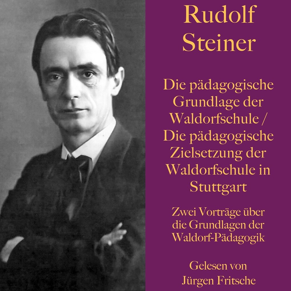 Rudolf Steiner: Die pädagogische Grundlage der Waldorfschule / Die pädagogische Zielsetzung der Waldorfschule in Stuttgart