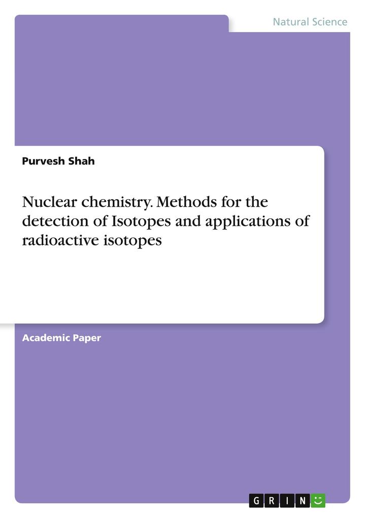 Nuclear chemistry. Methods for the detection of Isotopes and applications of radioactive isotopes