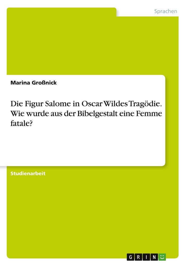 Die Figur Salome in  Wildes Tragödie. Wie wurde aus der Bibelgestalt eine Femme fatale?