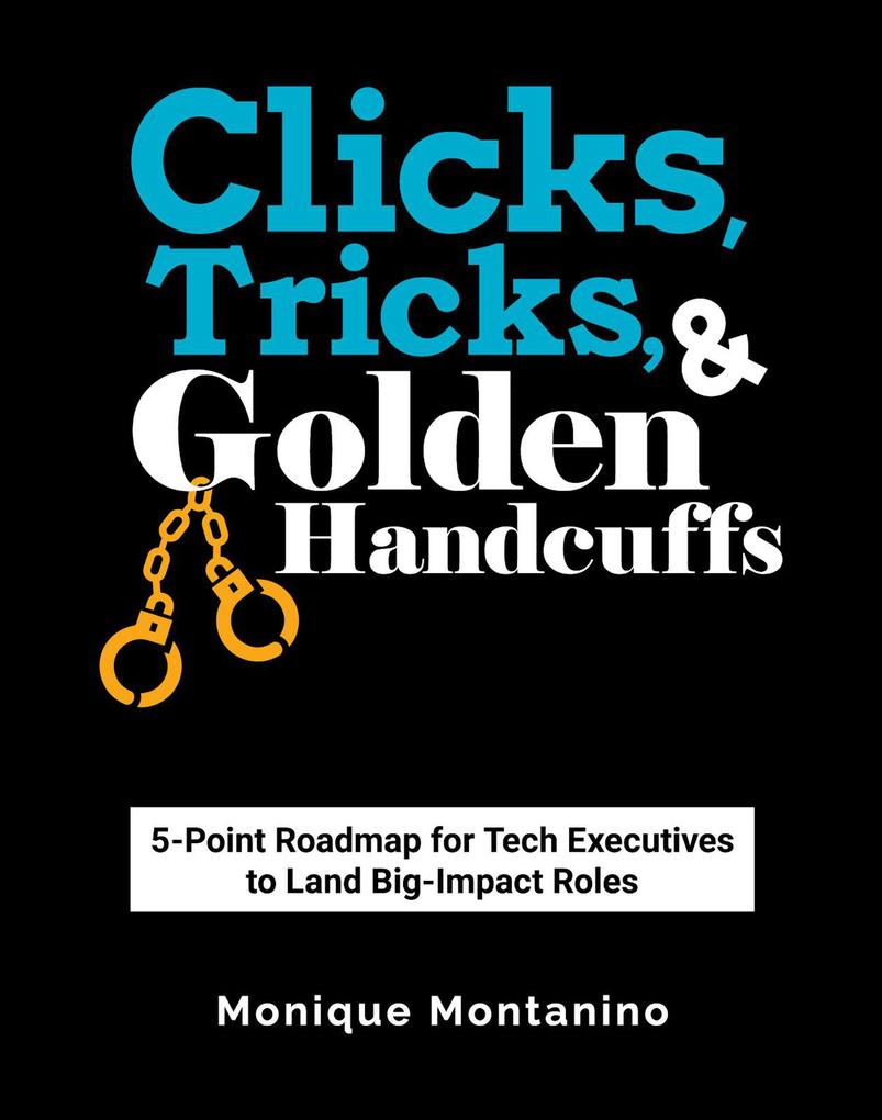 Clicks Tricks & Golden Handcuffs: 5-Point Roadmap for Tech Executives to Land Big-Impact Roles