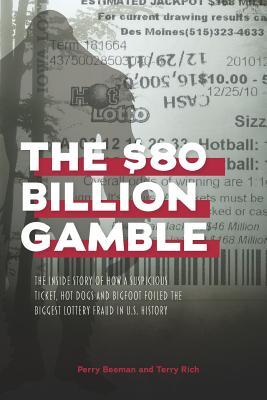 The $80 Billion Gamble: The Inside Story of How A Suspicious Ticket Hot Dogs and Bigfoot Foiled the Biggest Lottery Fraud in U.S. History